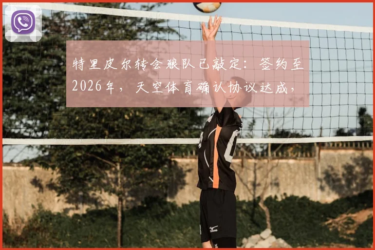 特里皮尔转会狼队已敲定：签约至2026年，天空体育确认协议达成，年薪与场上位置解析