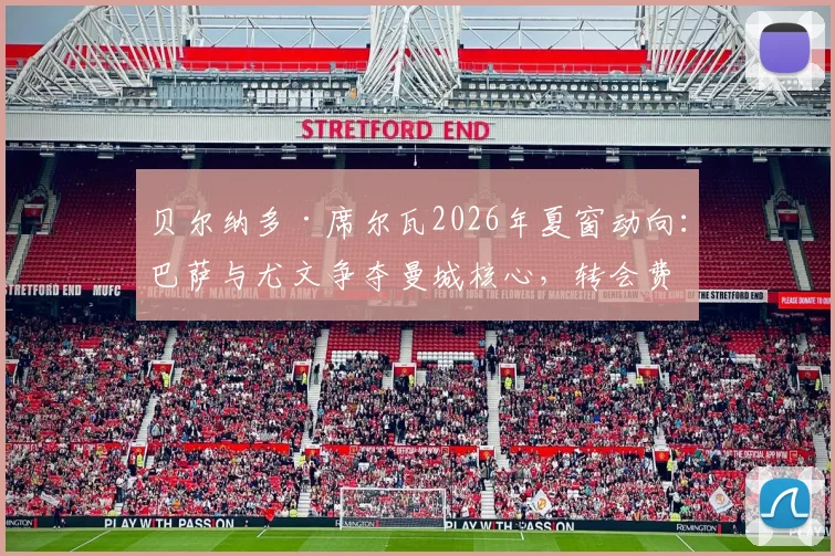贝尔纳多·席尔瓦2026年夏窗动向：巴萨与尤文争夺曼城核心，转会费与适配性深度解析